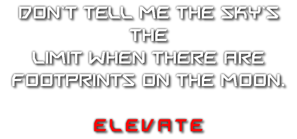 DON'T TELL ME THE SKY'S THE LIMIT WHEN THERE ARE FOOTPRINTS ON THE MOON. ELEvATE